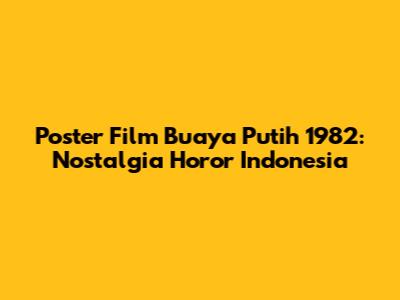 Poster Film Buaya Putih 1982: Nostalgia Horor Indonesia