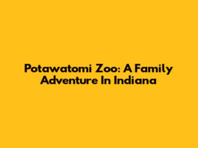 Potawatomi Zoo: A Family Adventure In Indiana
