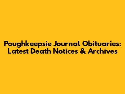 Poughkeepsie Journal Obituaries: Latest Death Notices & Archives