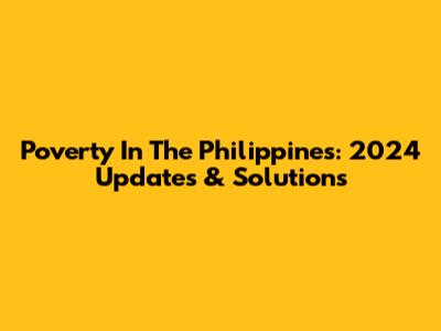 Poverty In The Philippines: 2024 Updates & Solutions