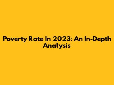 Poverty Rate In 2023: An In-Depth Analysis