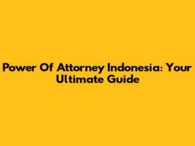 Power Of Attorney Indonesia: Your Ultimate Guide