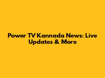 Power TV Kannada News: Live Updates & More