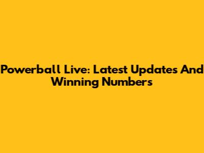Powerball Live: Latest Updates And Winning Numbers
