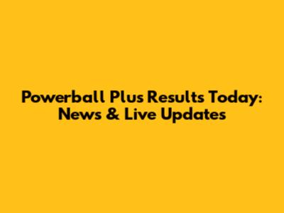 Powerball Plus Results Today: News & Live Updates