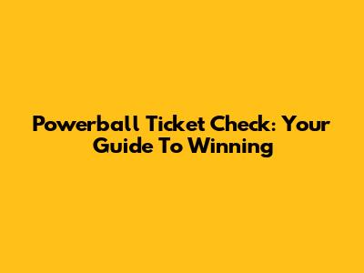 Powerball Ticket Check: Your Guide To Winning