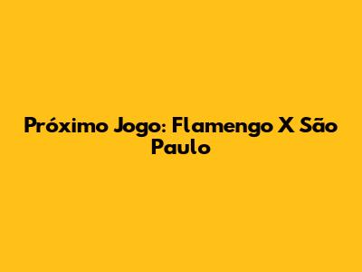 Próximo Jogo: Flamengo X São Paulo