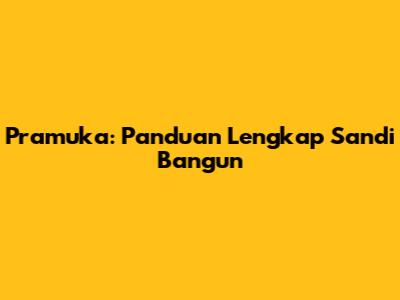 Pramuka: Panduan Lengkap Sandi Bangun