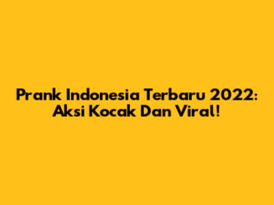 Prank Indonesia Terbaru 2022: Aksi Kocak Dan Viral!