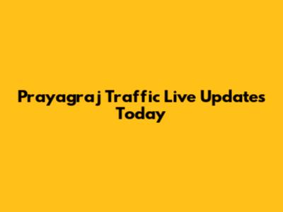 Prayagraj Traffic Live Updates Today