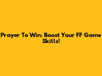 Prayer To Win: Boost Your FF Game Skills!