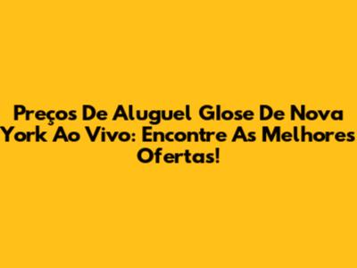 Preços De Aluguel GIose De Nova York Ao Vivo: Encontre As Melhores Ofertas!