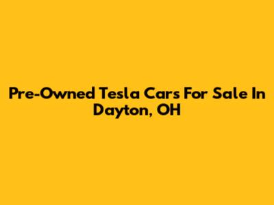 Pre-Owned Tesla Cars For Sale In Dayton, OH