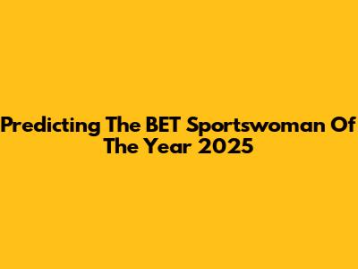Predicting The BET Sportswoman Of The Year 2025