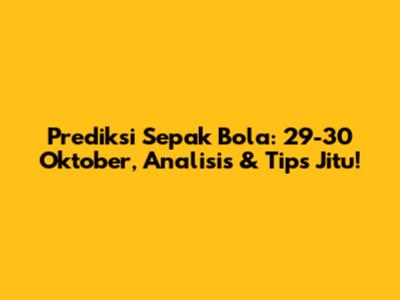 Prediksi Sepak Bola: 29-30 Oktober, Analisis & Tips Jitu!