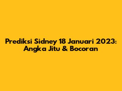 Prediksi Sidney 18 Januari 2023: Angka Jitu & Bocoran