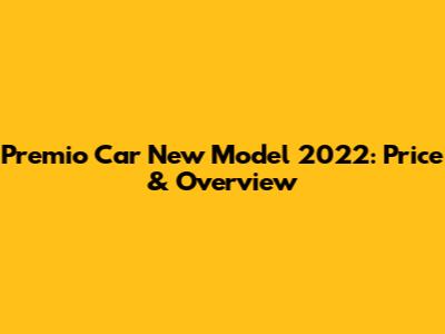 Premio Car New Model 2022: Price & Overview