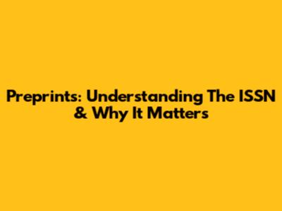 Preprints: Understanding The ISSN & Why It Matters