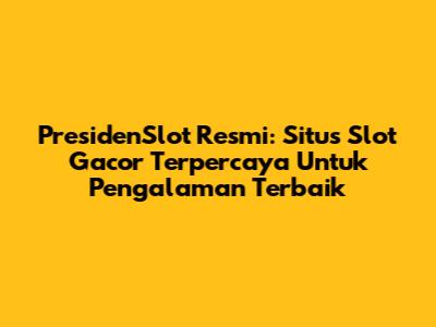 PresidenSlot Resmi: Situs Slot Gacor Terpercaya Untuk Pengalaman Terbaik