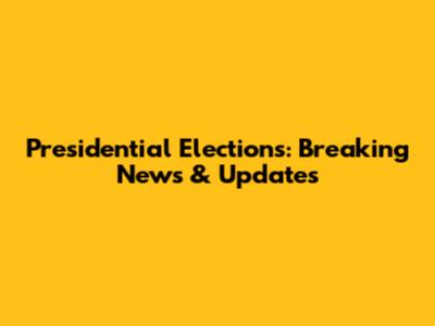 Presidential Elections: Breaking News & Updates
