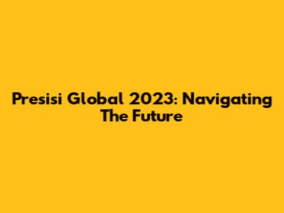 Presisi Global 2023: Navigating The Future