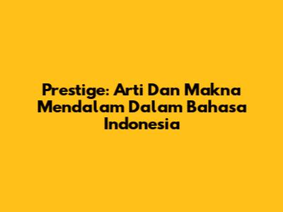 Prestige: Arti Dan Makna Mendalam Dalam Bahasa Indonesia