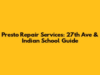 Presto Repair Services: 27th Ave & Indian School Guide
