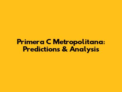 Primera C Metropolitana: Predictions & Analysis