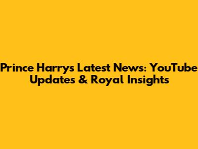 Prince Harry's Latest News: YouTube Updates & Royal Insights