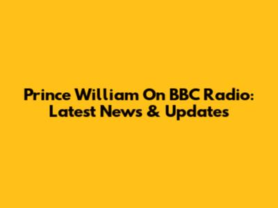 Prince William On BBC Radio: Latest News & Updates