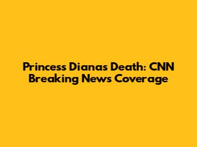 Princess Diana's Death: CNN Breaking News Coverage