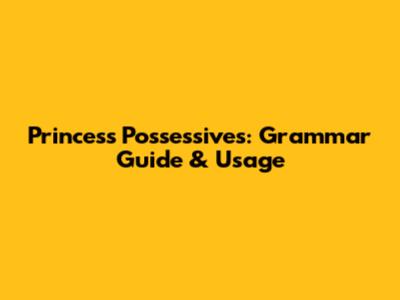 Princess Possessives: Grammar Guide & Usage