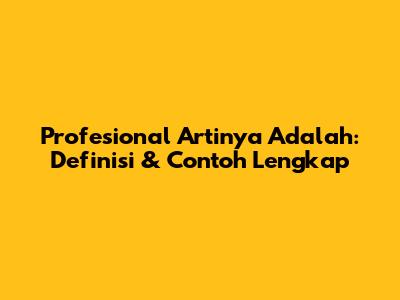 Profesional Artinya Adalah: Definisi & Contoh Lengkap