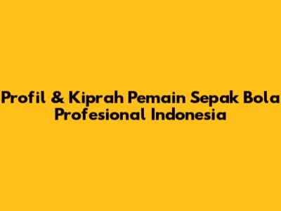 Profil & Kiprah Pemain Sepak Bola Profesional Indonesia