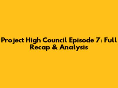 Project High Council Episode 7: Full Recap & Analysis