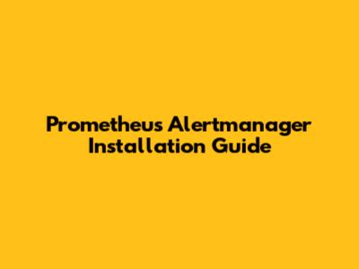 Prometheus Alertmanager Installation Guide