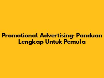 Promotional Advertising: Panduan Lengkap Untuk Pemula