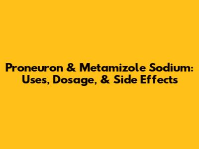 Proneuron & Metamizole Sodium: Uses, Dosage, & Side Effects