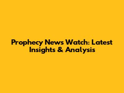 Prophecy News Watch: Latest Insights & Analysis