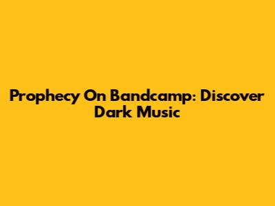 Prophecy On Bandcamp: Discover Dark Music