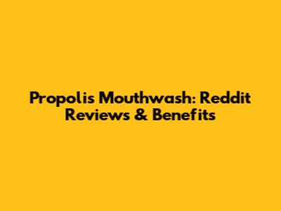 Propolis Mouthwash: Reddit Reviews & Benefits