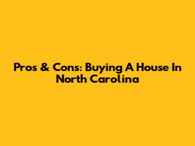Pros & Cons: Buying A House In North Carolina