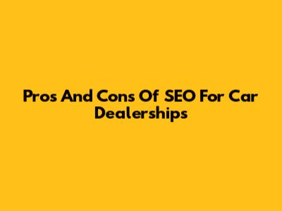Pros And Cons Of SEO For Car Dealerships
