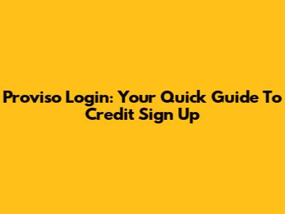 Proviso Login: Your Quick Guide To Credit Sign Up