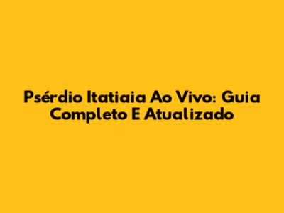 Psérdio Itatiaia Ao Vivo: Guia Completo E Atualizado