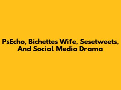PsEcho, Bichette's Wife, Sesetweets, And Social Media Drama