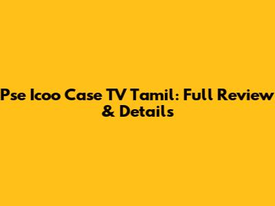 Pse Icoo Case TV Tamil: Full Review & Details