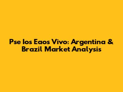 Pse Ios Eaos Vivo: Argentina & Brazil Market Analysis