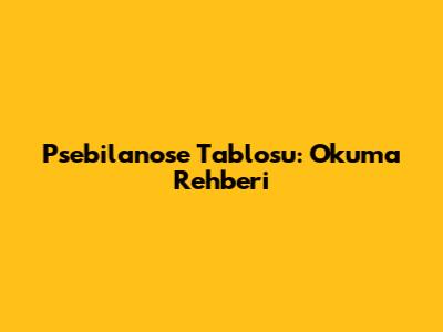 Psebilanose Tablosu: Okuma Rehberi