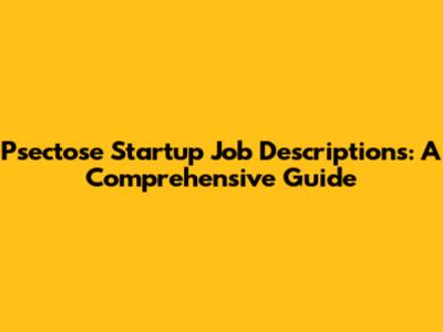 Psectose Startup Job Descriptions: A Comprehensive Guide